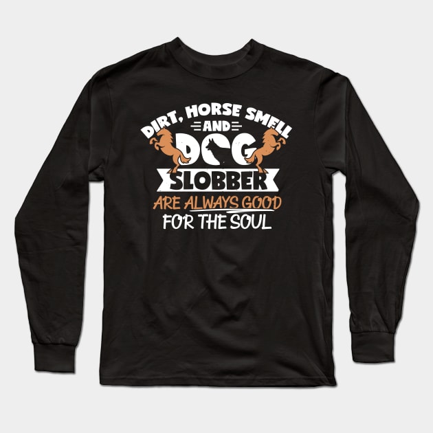 Horse Lover, Dog Lover, Dirt Horse Smell And Dog Slobber Long Sleeve T-Shirt by TabbyDesigns